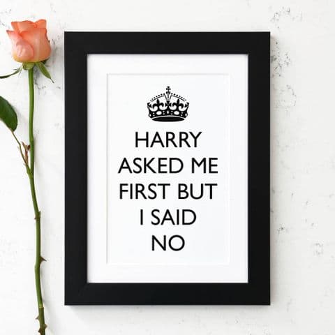 Harry Asked Me First But I Said No Print